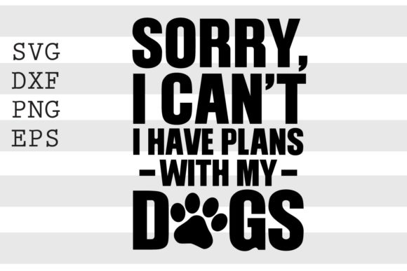 Download Sorry I Cant I Have Plans with My Dogs.. - Plans Collection